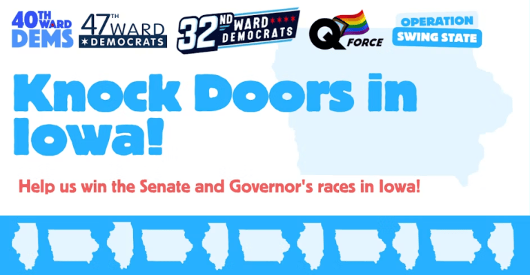 Knock doors in Iowa with the 40th, 47th, 32nd Ward Dems and Q Force!